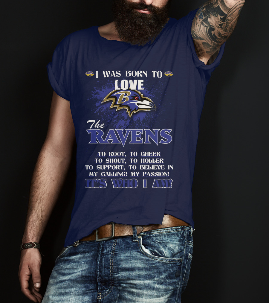 I Was Born To Love The Baltimore Ravens It's Who I Am T-Shirt