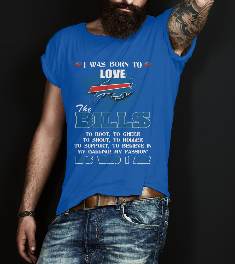 I Was Born To Love The Buffalo Bills It's Who I Am T-Shirt