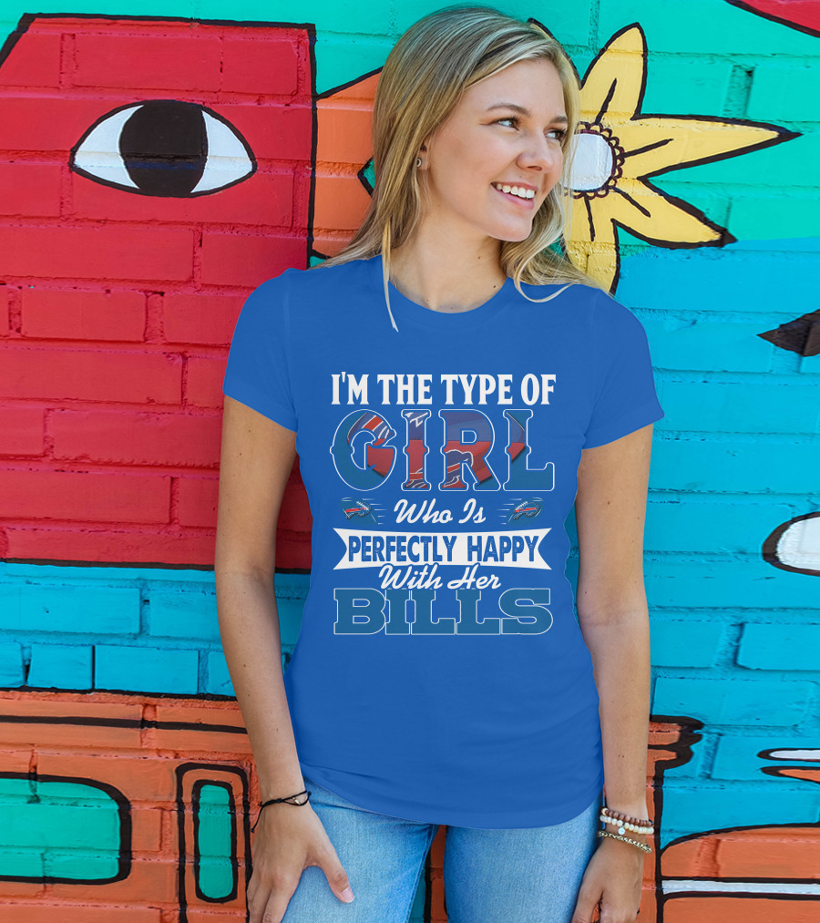 I'm The Type Of Girl Who Is Perfectly Happy With Her Bills Buffalo Bills T-Shirt