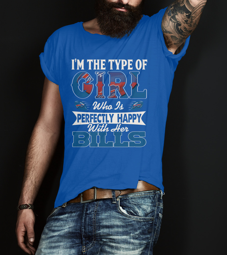 I'm The Type Of Girl Who Is Perfectly Happy With Her Bills Buffalo Bills T-Shirt