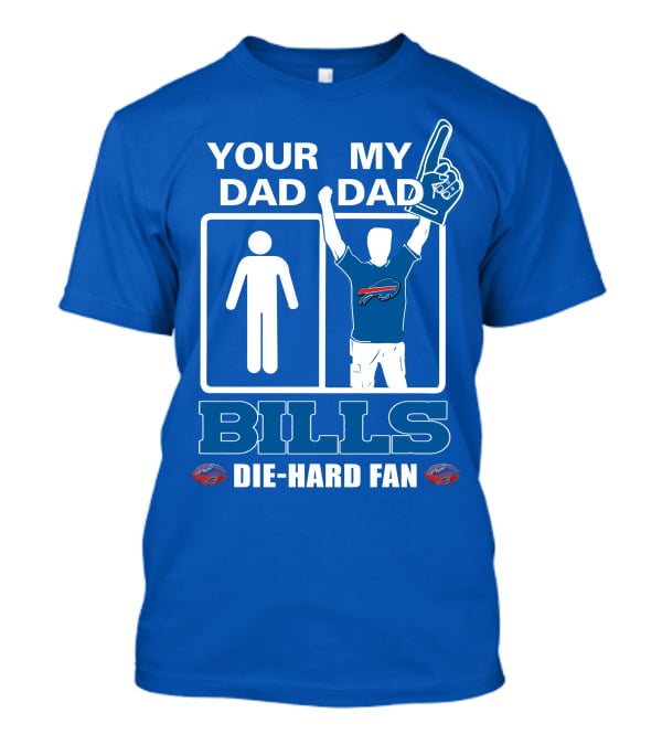 Your Dad My Dad Bills Die-Hard Fan T-Shirt