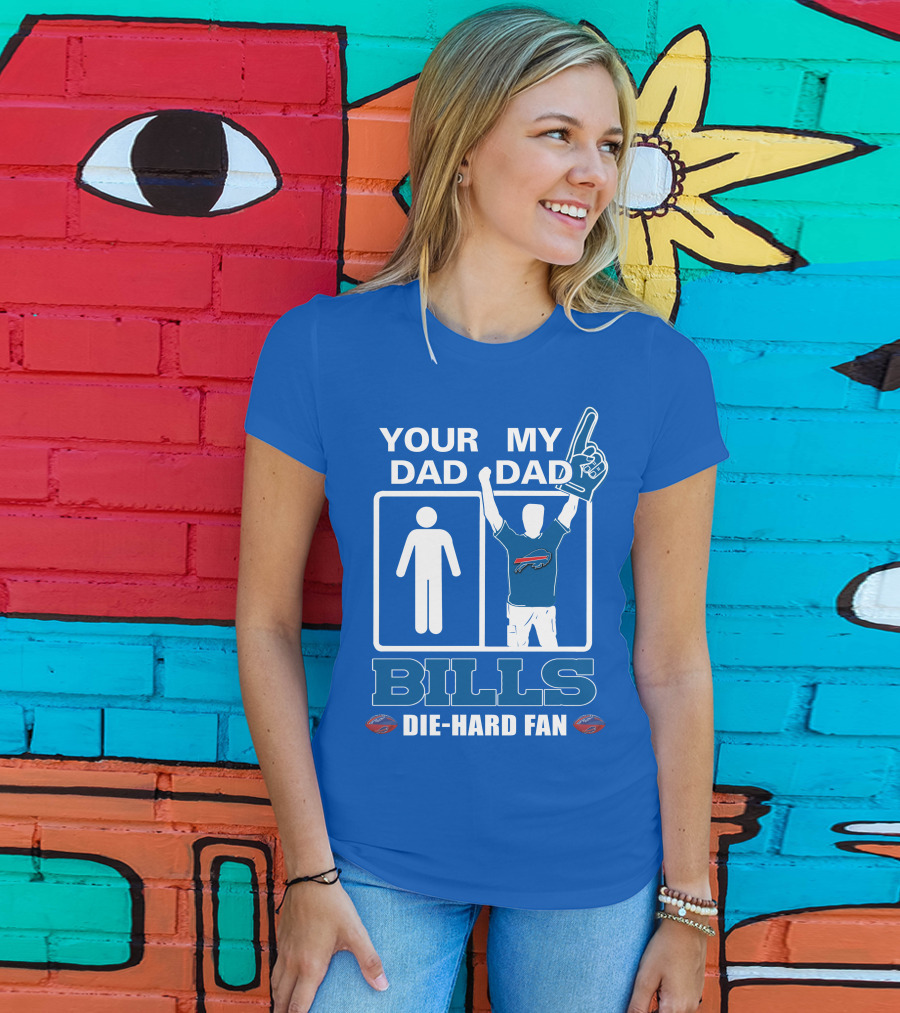 Your Dad My Dad Bills Die-Hard Fan T-Shirt