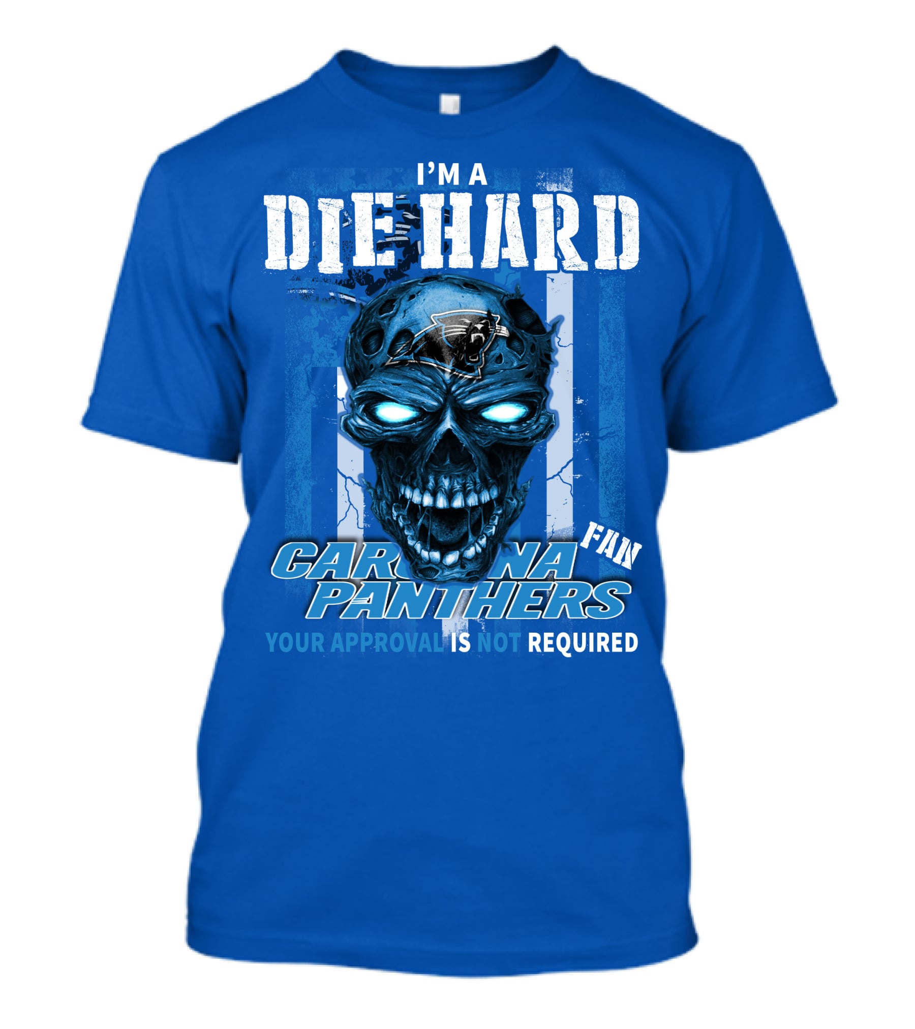 I'm A Die Hard Carolina Panthers Fan Your Approval Is Not Required T-Shirt