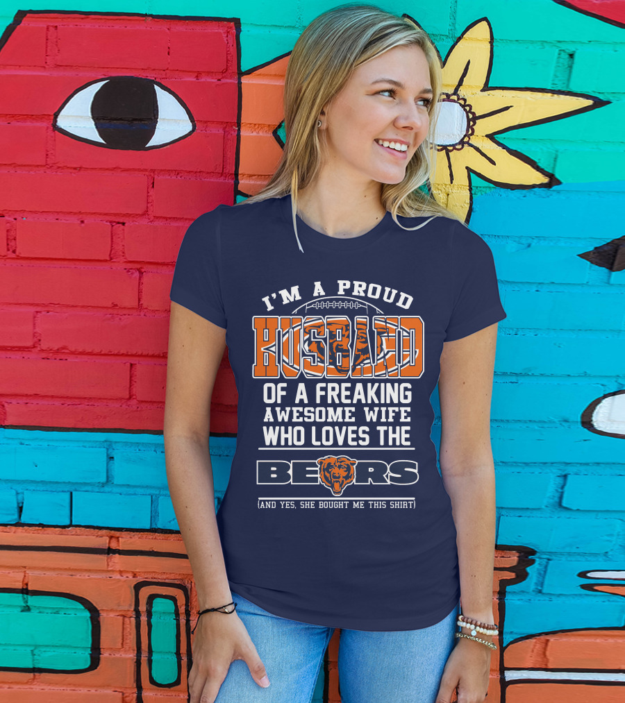 I'm A Proud Husband Of A Freaking Awesome Wife Who Loves The Bears T-Shirt