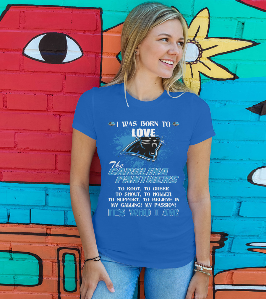 I Was Born To Love The Carolina Panthers It's Who I Am T-Shirt
