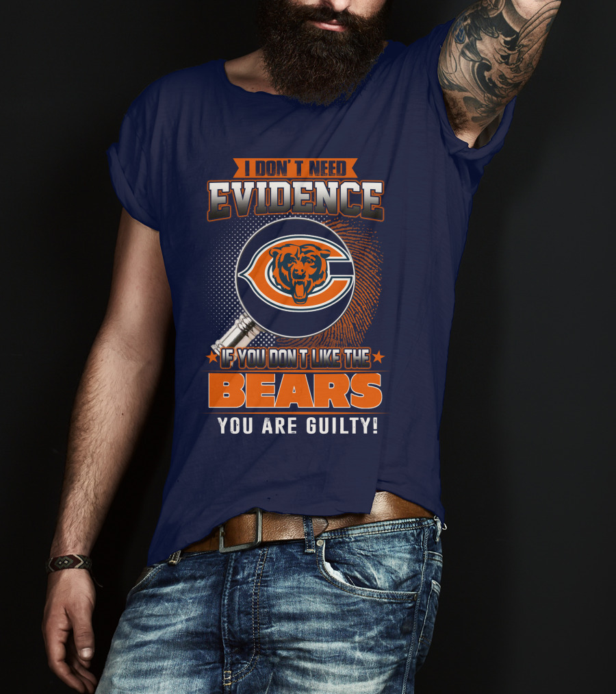 I Don't Need Evidence If You Don't Like The Chicago Bears You Are Guilty T-Shirt