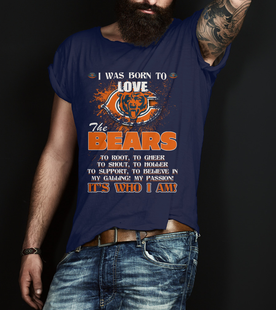 I Was Born To Love The Bears It's Who I Am T-Shirt