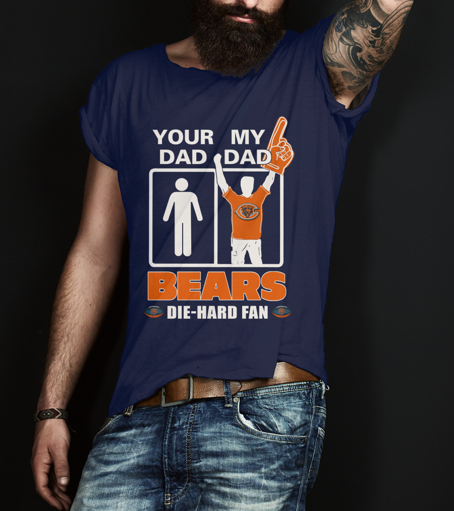 Your Dad My Dad Bears Die-Hard Fan Chicago Bears T-Shirt