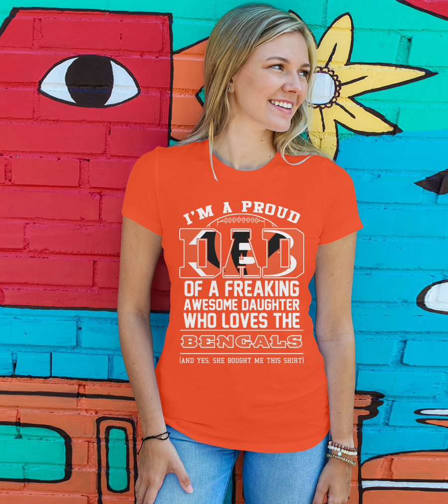I'm A Proud Dad Of A Freaking Awesome Daughter Who Loves The Bengals T-Shirt