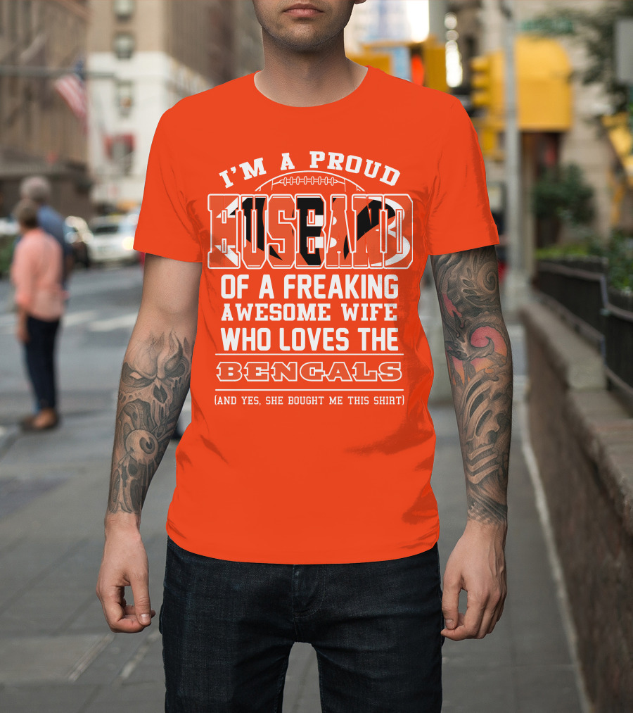 I'm A Proud Husband Of A Freaking Awesome Wife Who Loves The Bengals T-Shirt