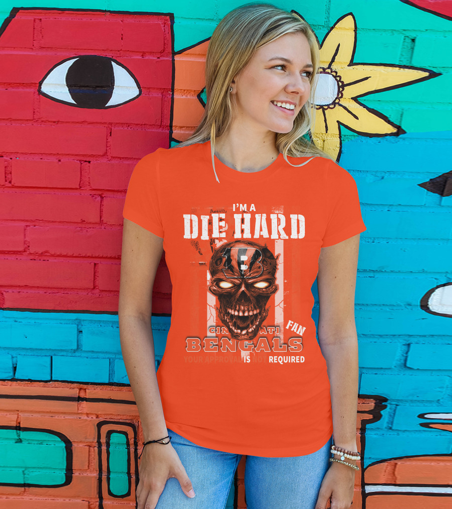 I'm A Die Hard Cincinnati Bengals Fan Your Approval Is Not Required T-Shirt