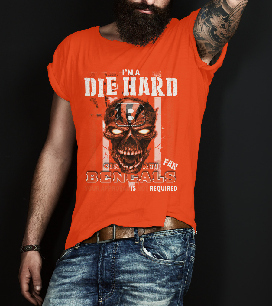 I'm A Die Hard Cincinnati Bengals Fan Your Approval Is Not Required T-Shirt