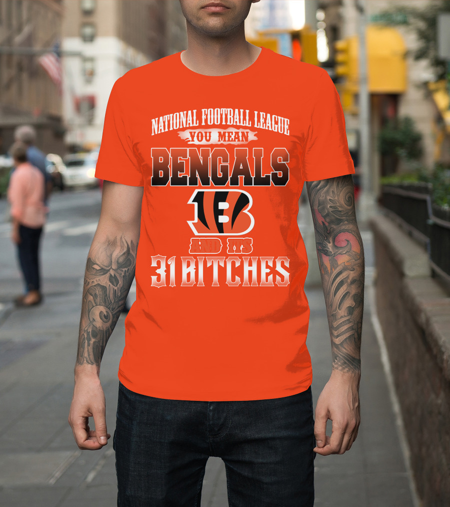 National Football League You Mean Bengals And Its 31 Bitches T-Shirt