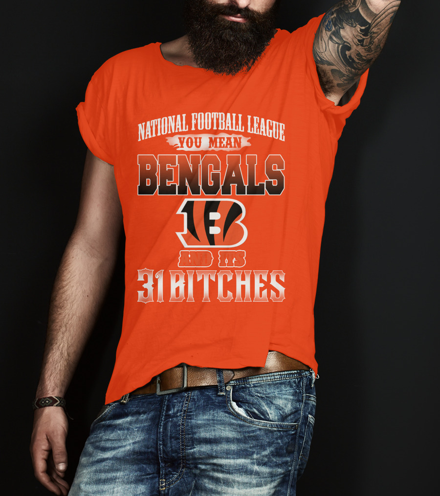 National Football League You Mean Bengals And Its 31 Bitches T-Shirt