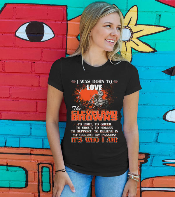 I Was Born To Love The Cleveland Browns It's Who I Am T-Shirt