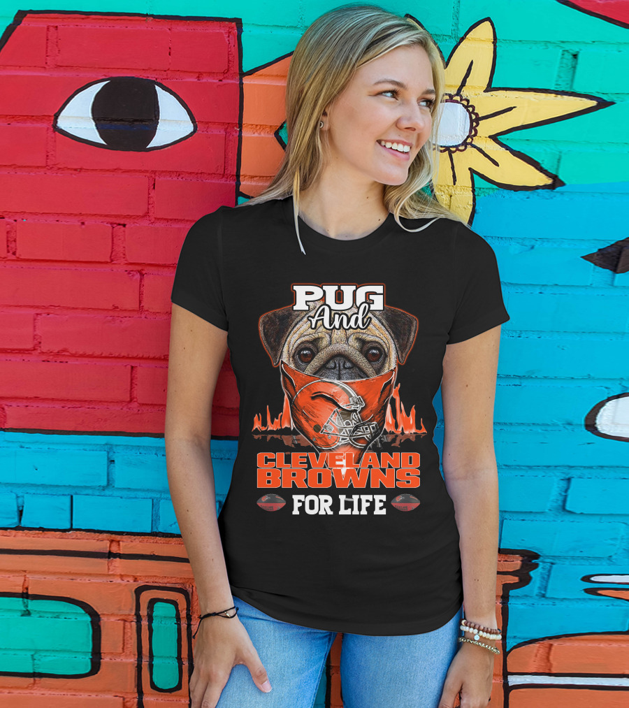 Pug And Cleveland Browns For Life Helmet Flame Combustion Football Passion T-Shirt