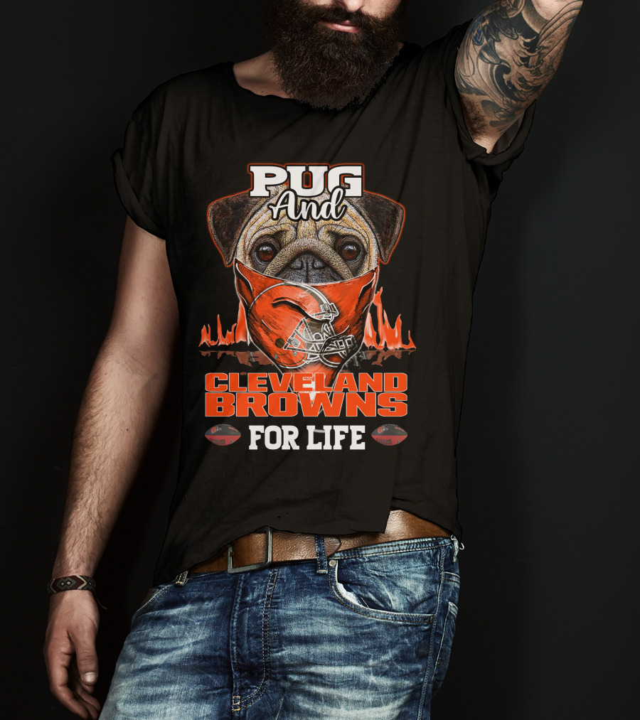 Pug And Cleveland Browns For Life Helmet Flame Combustion Football Passion T-Shirt