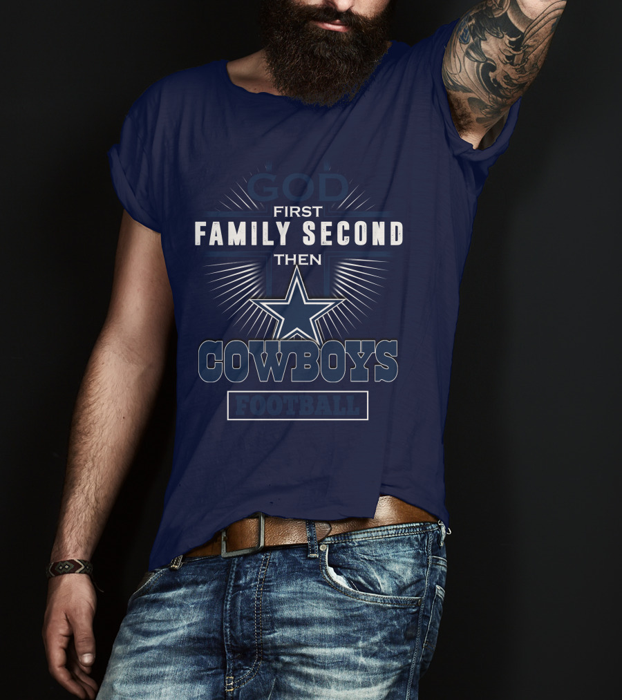 God First Family Second Then Dallas Cowboys Football T-Shirt