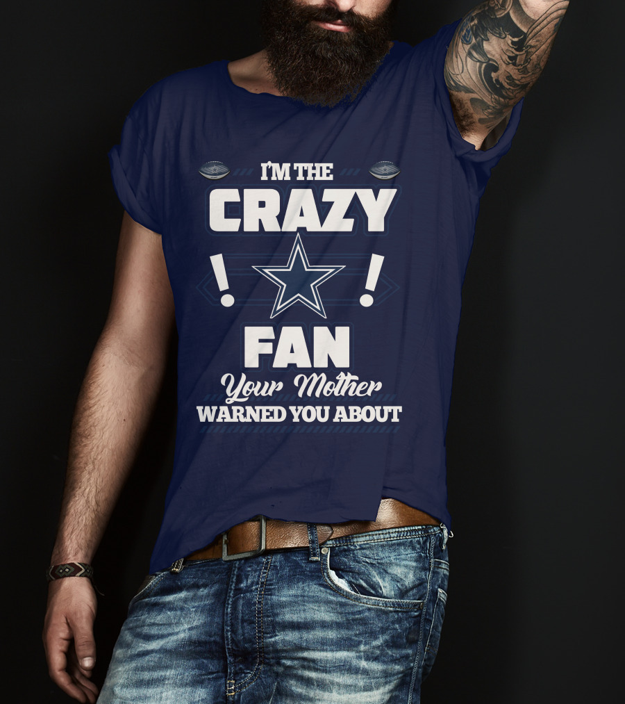 I'm The Crazy Fan Your Mother Warned You About Dallas Cowboys T-Shirt