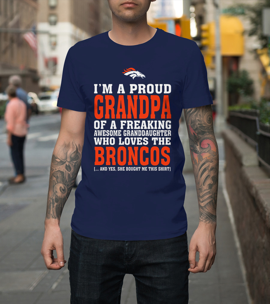 I'm A Proud Grandpa Of A Freaking Awesome Granddaughter Who Loves The Broncos T-Shirt