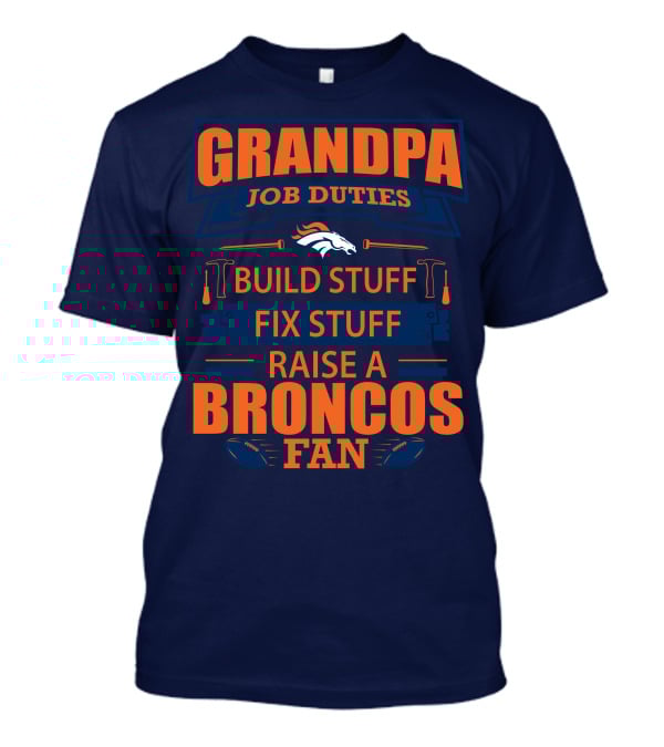 Grandpa Job Duties Build Stuff Fix Stuff Raise A Broncos Fan T-Shirt