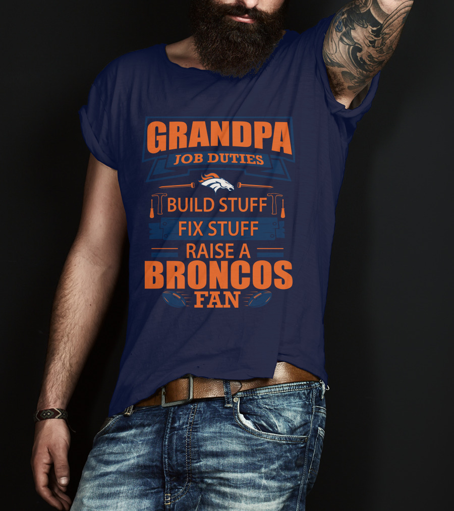Grandpa Job Duties Build Stuff Fix Stuff Raise A Broncos Fan T-Shirt