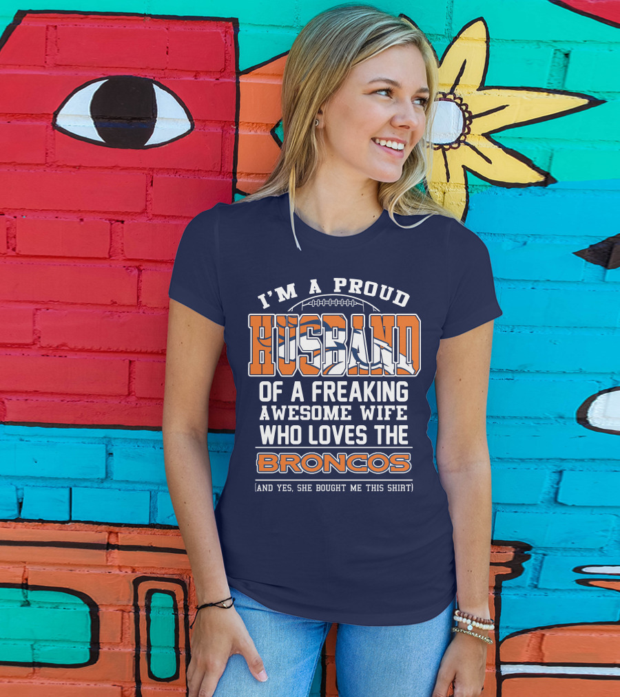 I'm A Proud Husband Of A Freaking Awesome Wife Who Loves The Broncos T-Shirt