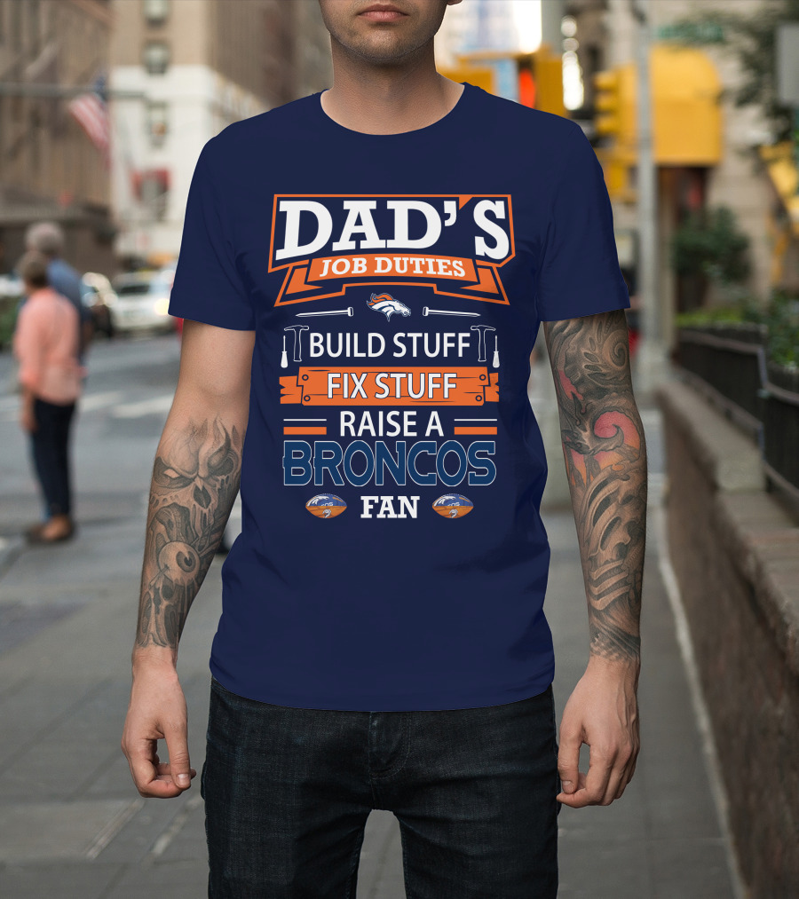 Dad's Job Duties Build Stuff Fix Stuff Raise A Broncos Fan Denver Broncos T-Shirt
