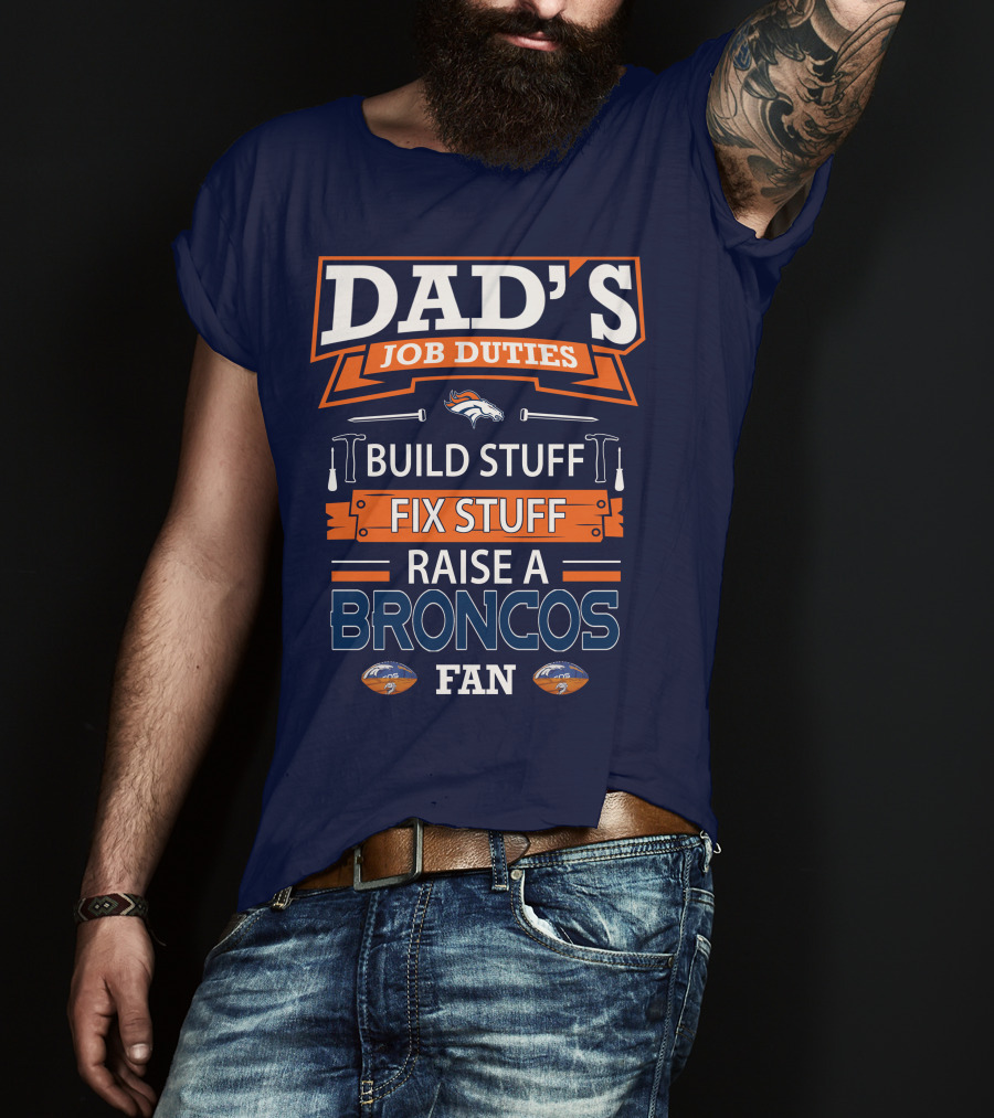 Dad's Job Duties Build Stuff Fix Stuff Raise A Broncos Fan Denver Broncos T-Shirt