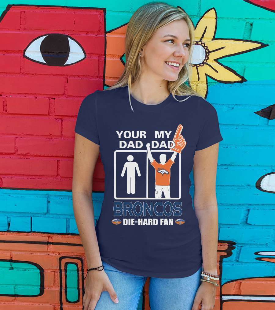 Your Dad My Dad Broncos Die-Hard Fan T-Shirt