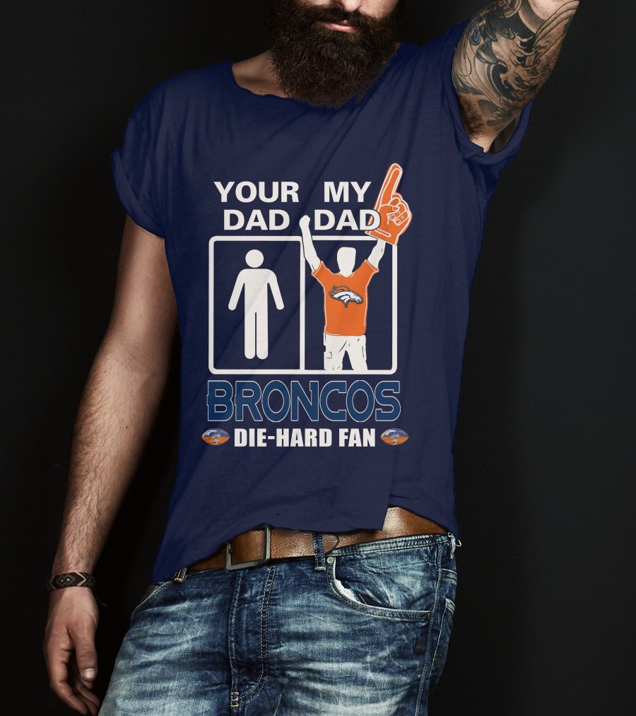 Your Dad My Dad Broncos Die-Hard Fan T-Shirt