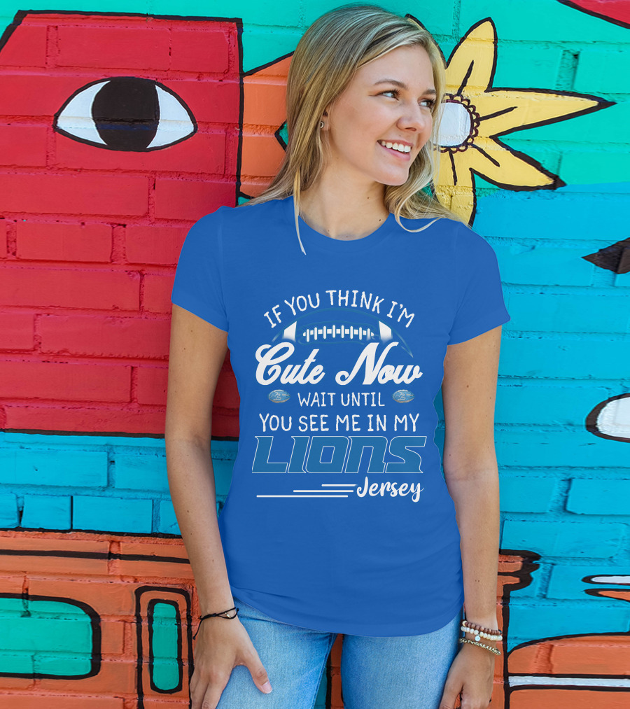 If You Think I'm Cute Now Wait Until You See Me In My Lions Jersey T-Shirt