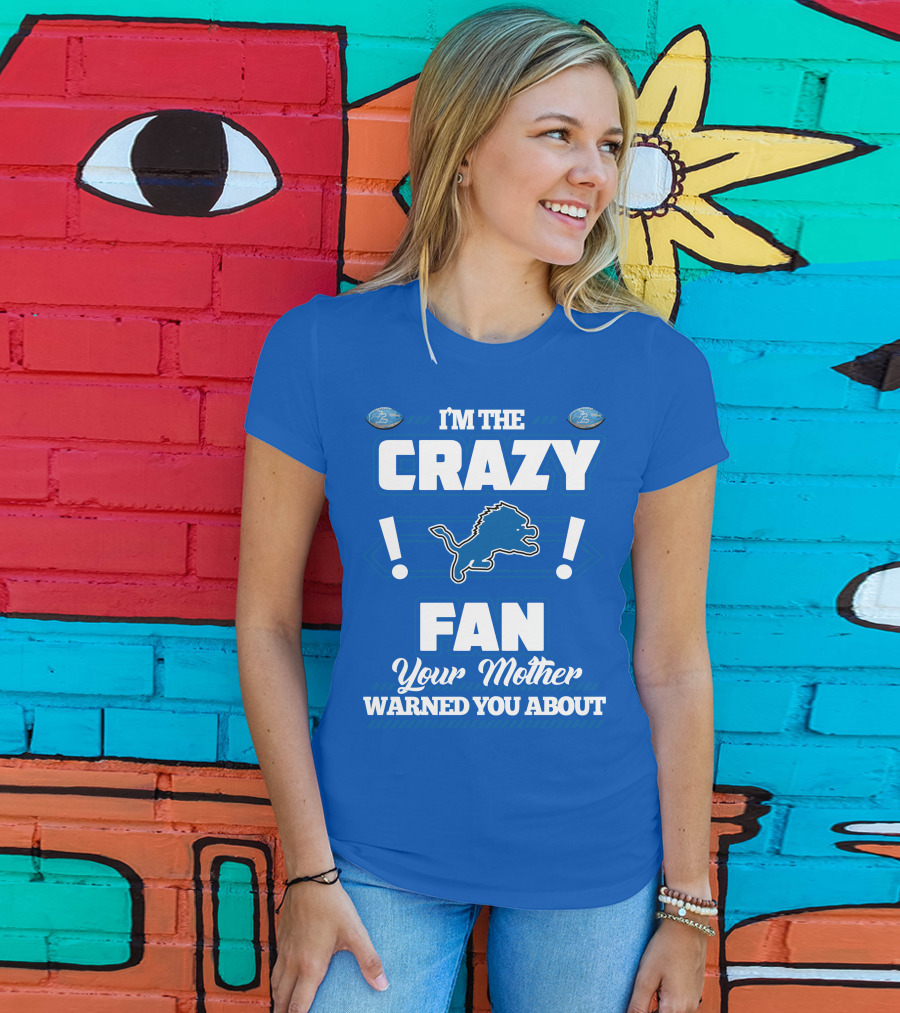 I'm The Crazy Detroit Lions Fan Your Mother Warned You About T-Shirt