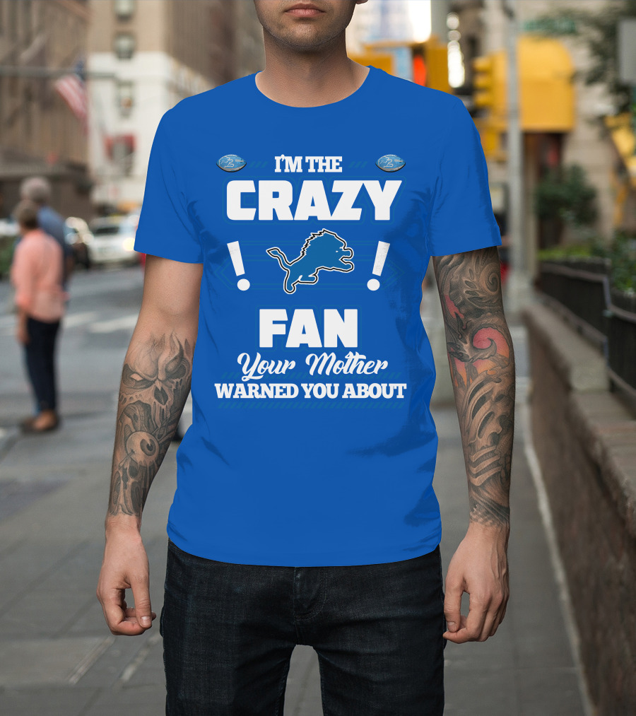I'm The Crazy Detroit Lions Fan Your Mother Warned You About T-Shirt