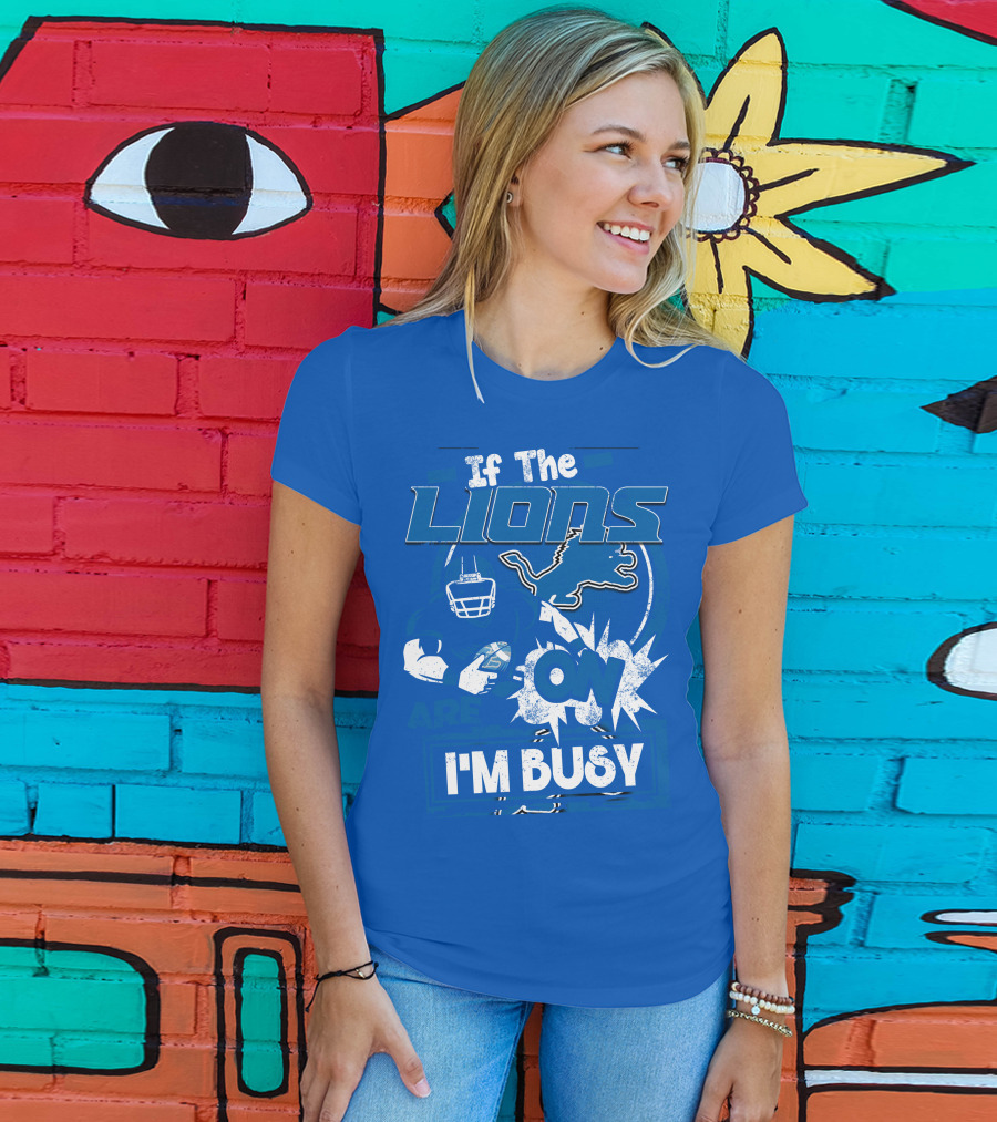 If The Lions Are On I'm Busy Detroit Lions T-Shirt