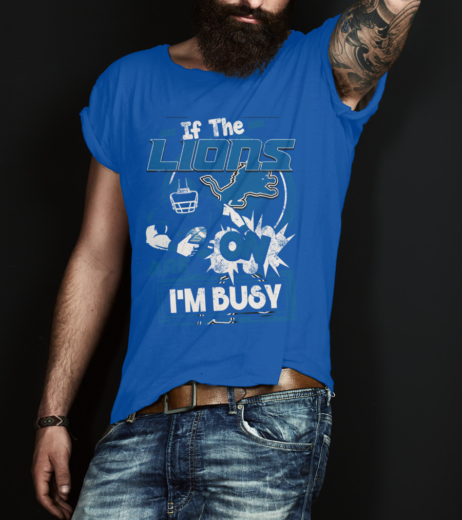 If The Lions Are On I'm Busy Detroit Lions T-Shirt