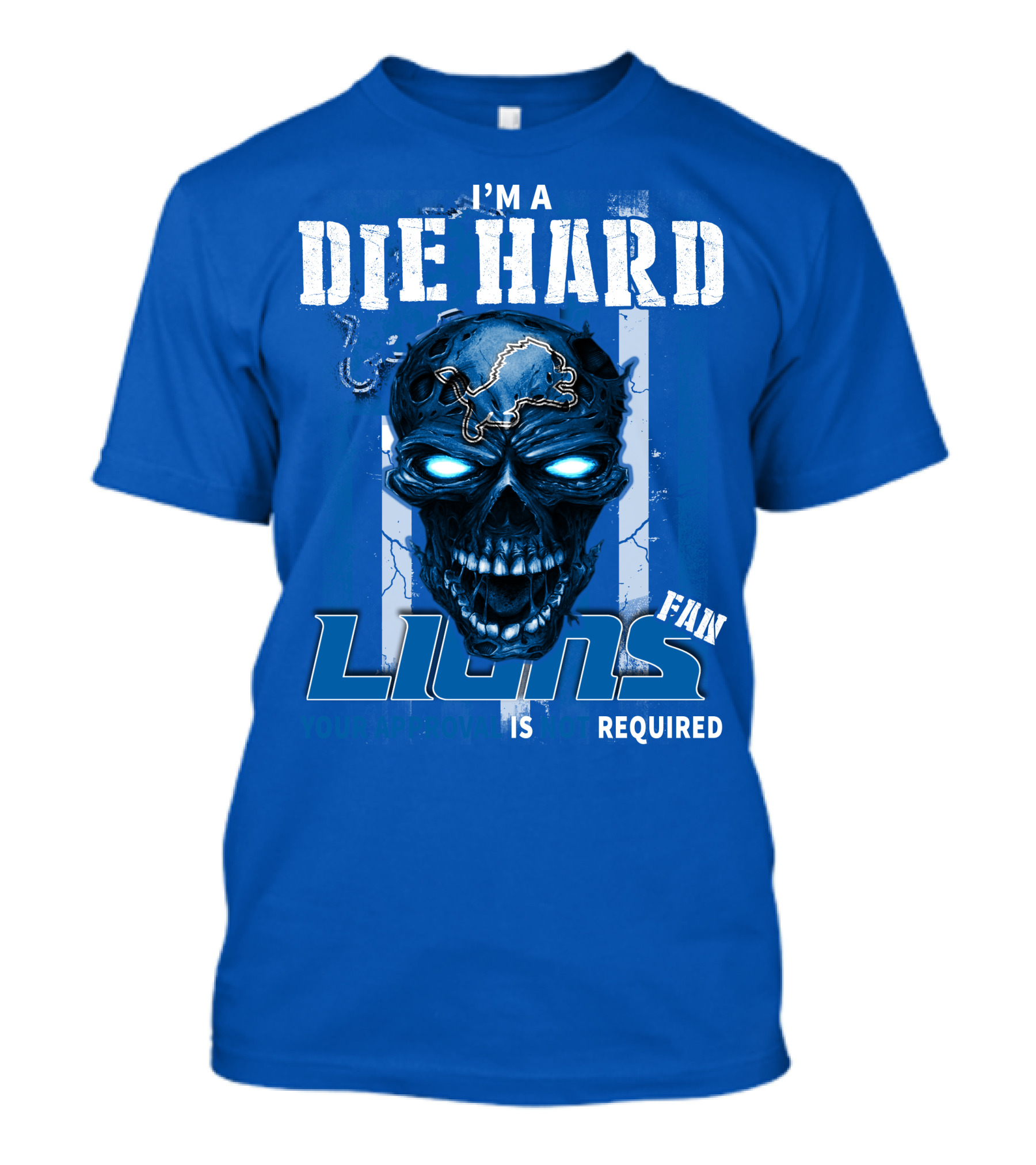 I'm A Die Hard Lions Fan Your Approval Is Not Required Detroit Lions T-Shirt