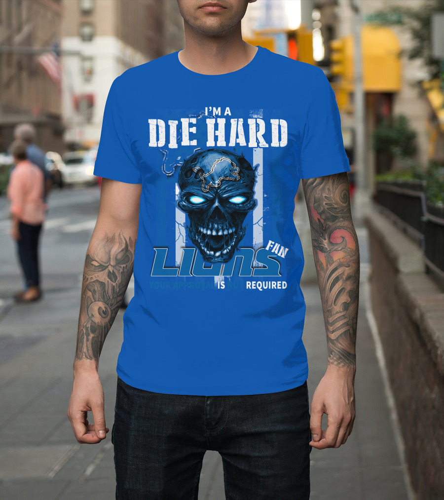 I'm A Die Hard Lions Fan Your Approval Is Not Required Detroit Lions T-Shirt