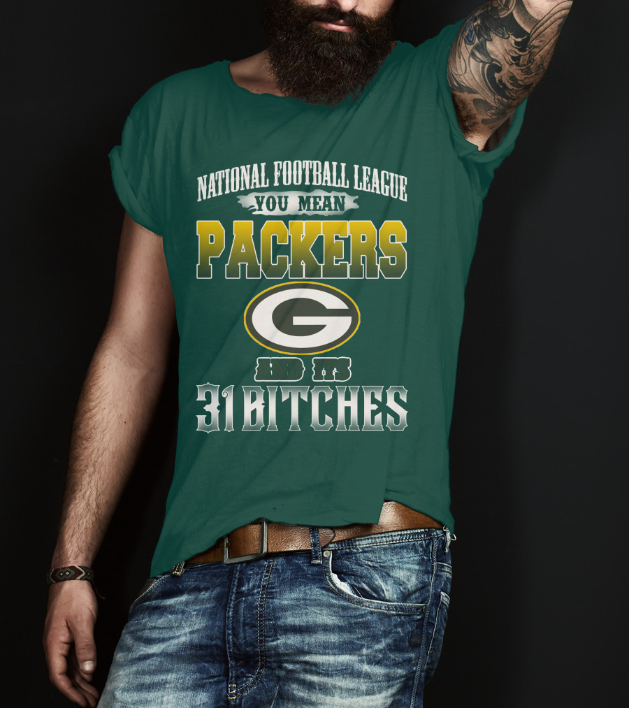 National Football League You Mean Packers And Its 31 Bitches T-Shirt