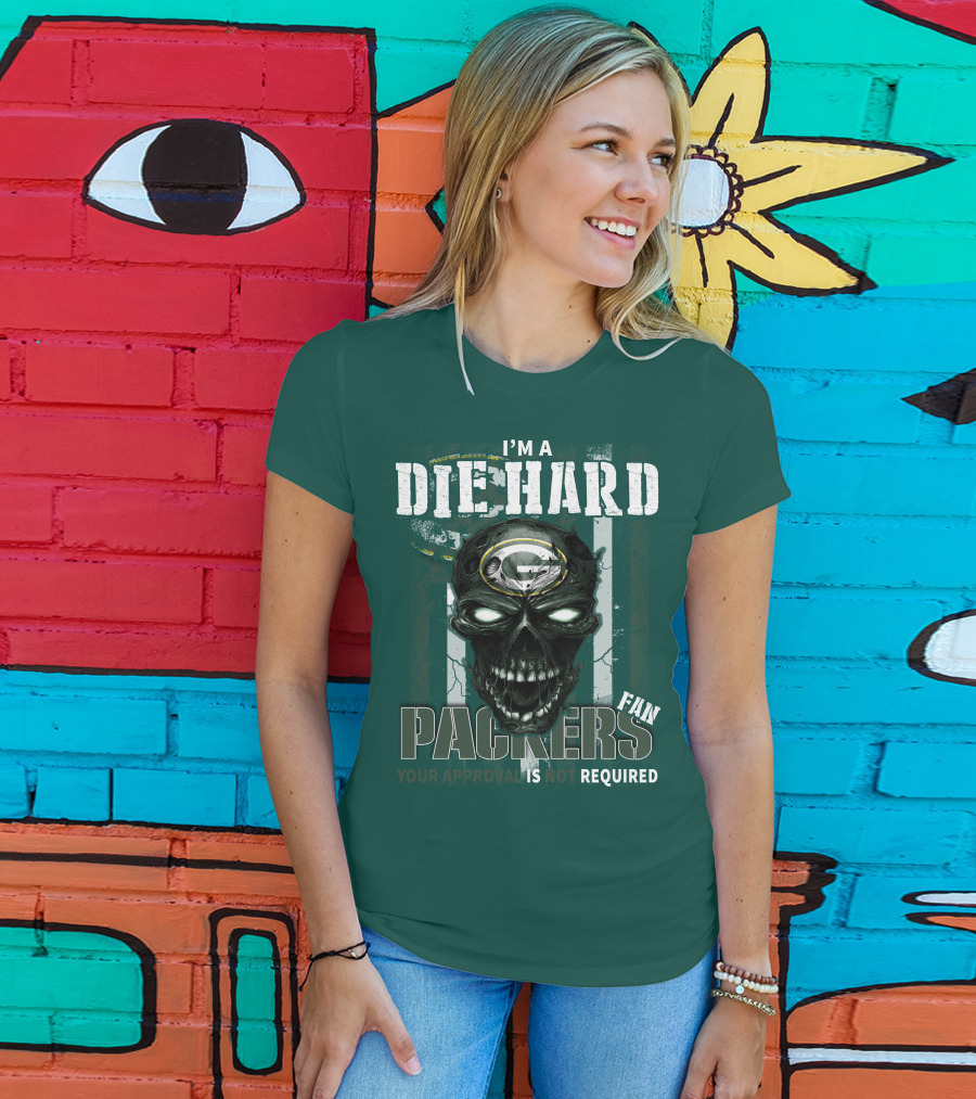 I'm A Die Hard Packers Fan Your Approval Is Not Required T-Shirt