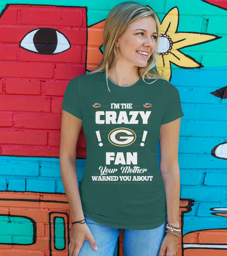 I'm The Crazy Green Bay Packers Fan Your Mother Warned You About T-Shirt