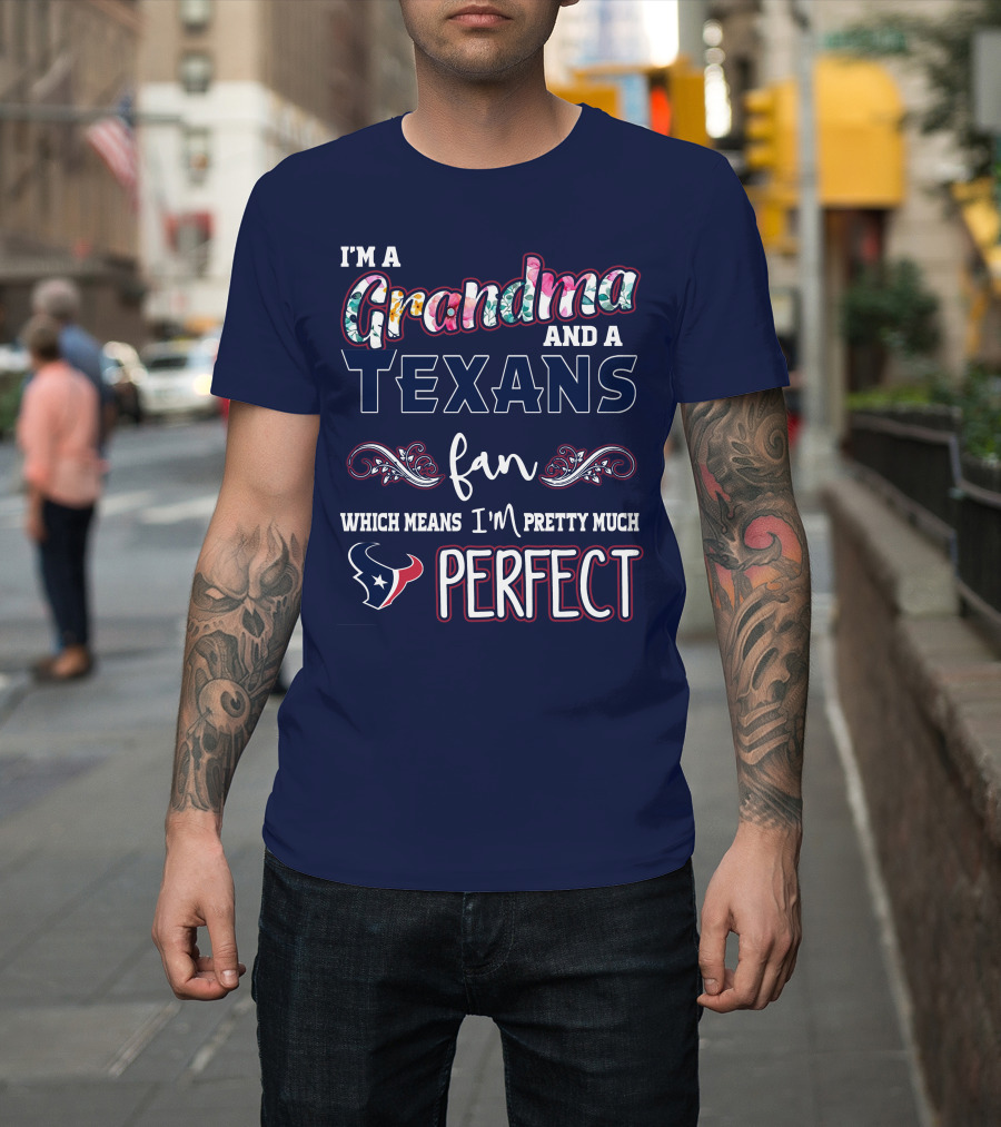 I'm A Grandma And A Texans Fan Which Means I'm Pretty Much Perfect T-Shirt