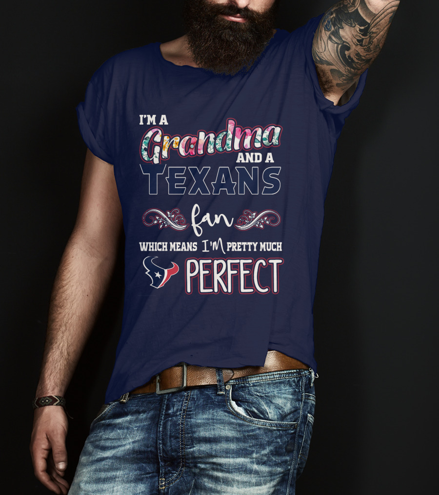 I'm A Grandma And A Texans Fan Which Means I'm Pretty Much Perfect T-Shirt