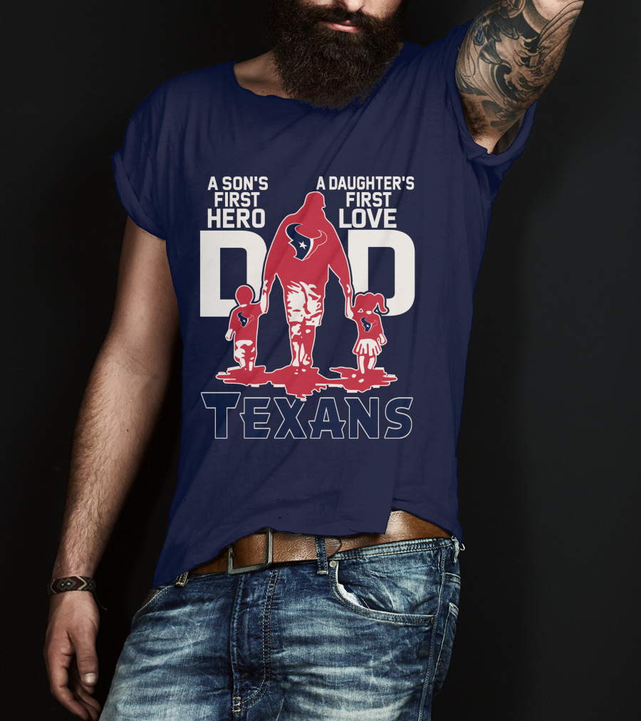A Son's First Hero A Daughter's First Love Dad Texans T-Shirt