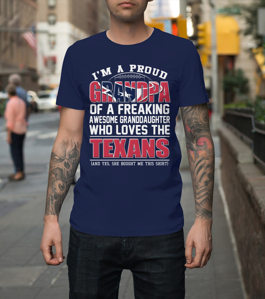 I'm A Proud Grandpa Of A Freaking Awesome Granddaughter Who Loves The Texans T-Shirt