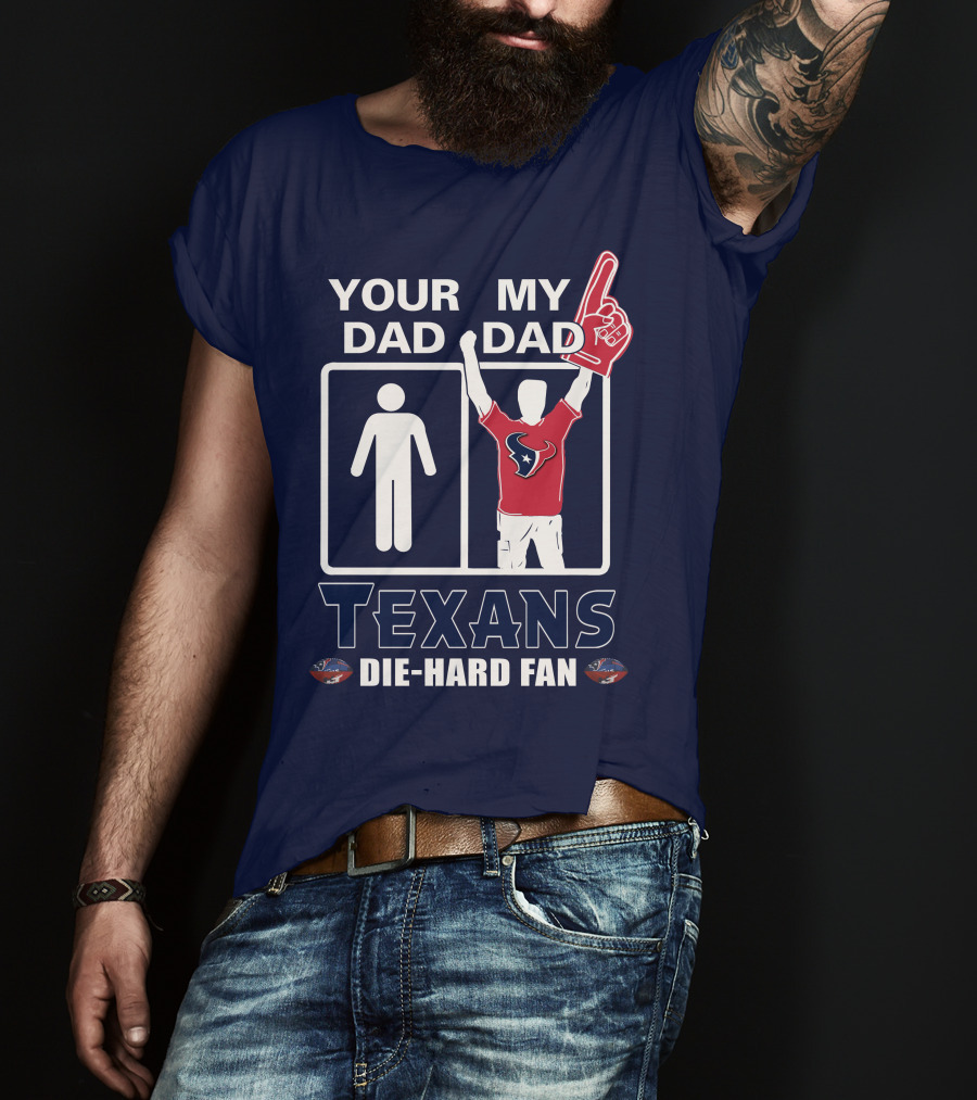 Your Dad My Dad Texans Die-Hard Fan T-Shirt