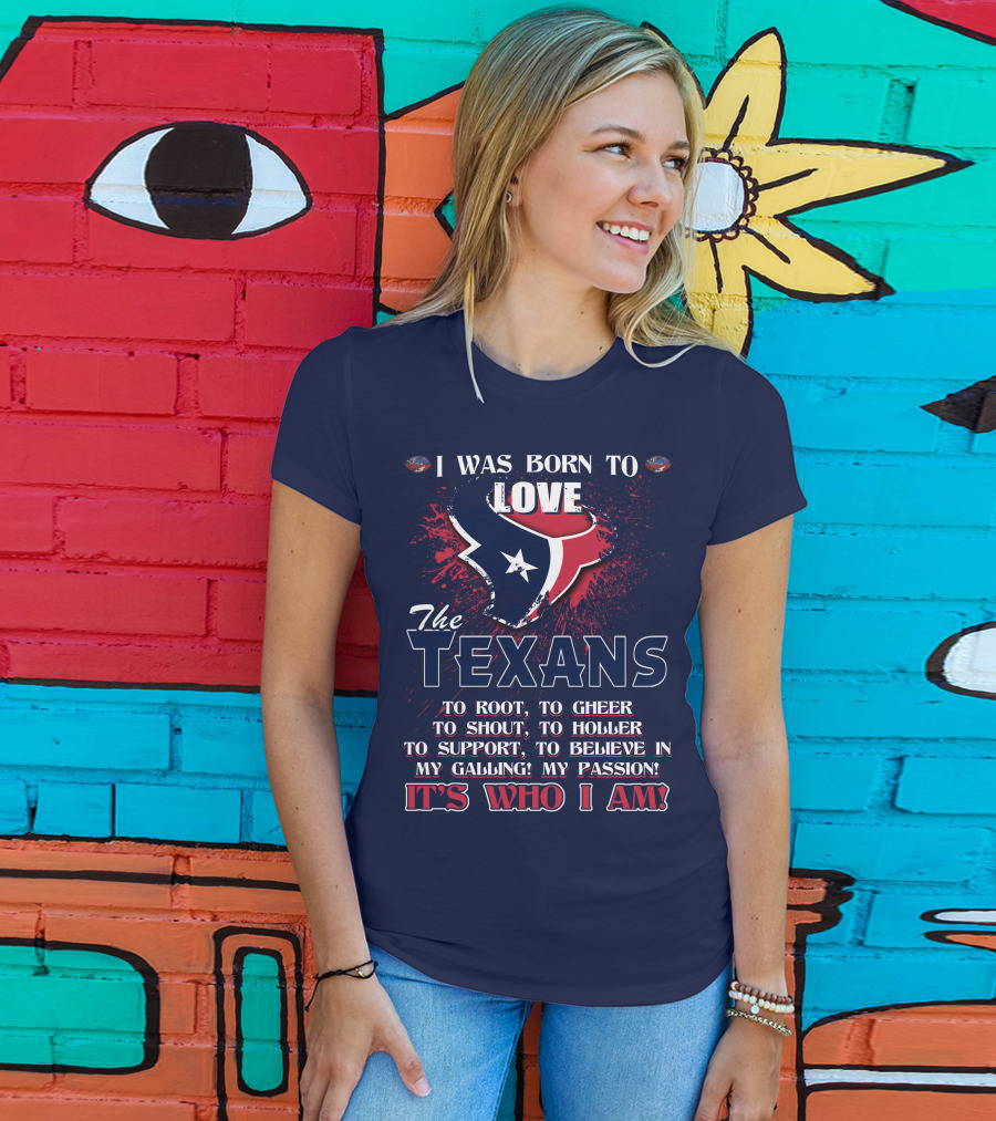 I Was Born To Love The Texans It's Who I Am T-Shirt