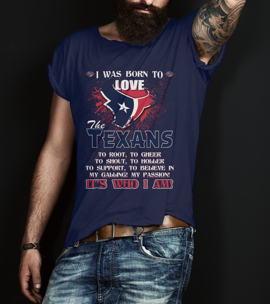 I Was Born To Love The Texans It's Who I Am T-Shirt