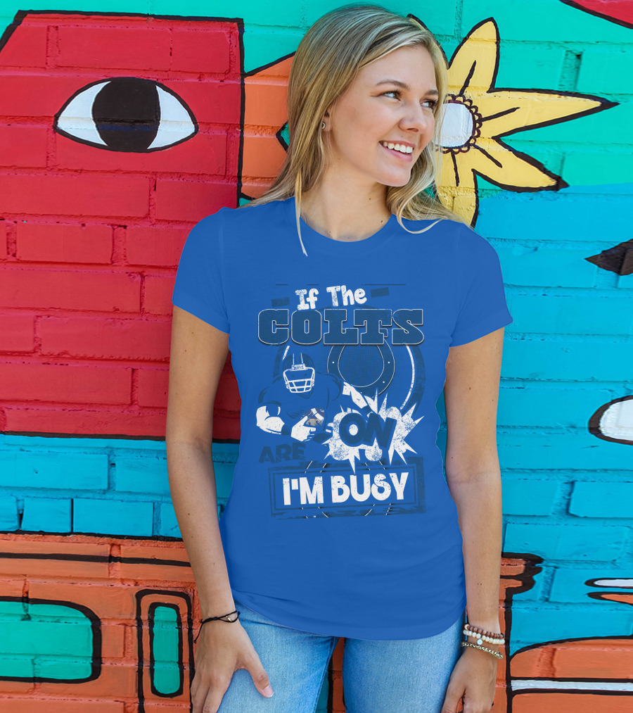 If The Colts Are On I'm Busy Indianapolis Colts T-Shirt
