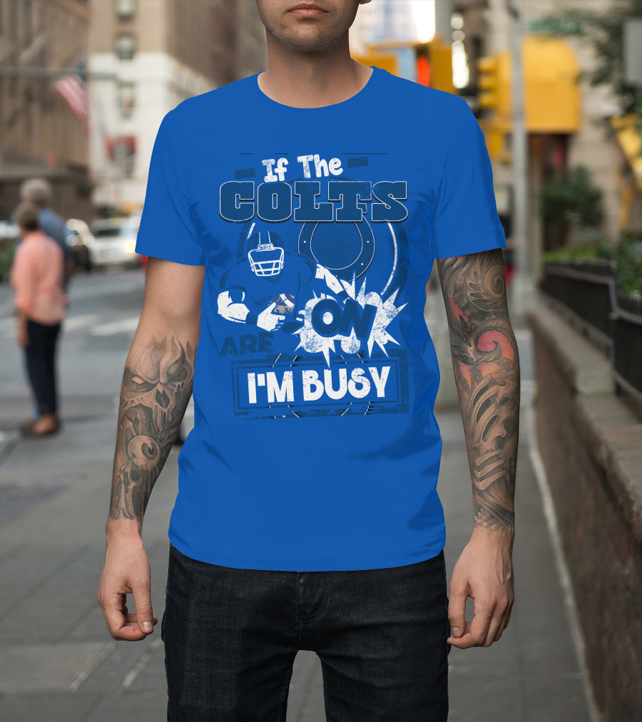 If The Colts Are On I'm Busy Indianapolis Colts T-Shirt